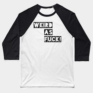 Weird as Fuck Baseball T-Shirt